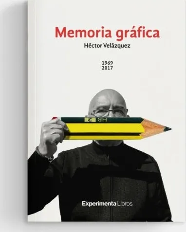Memoria Gráfica 1969-2017. Héctor Velázquez